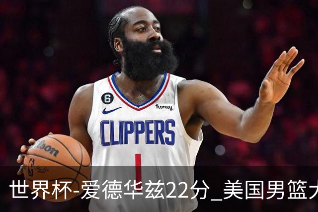 世界杯-爱德华兹22分 美国男篮大胜约旦3连胜