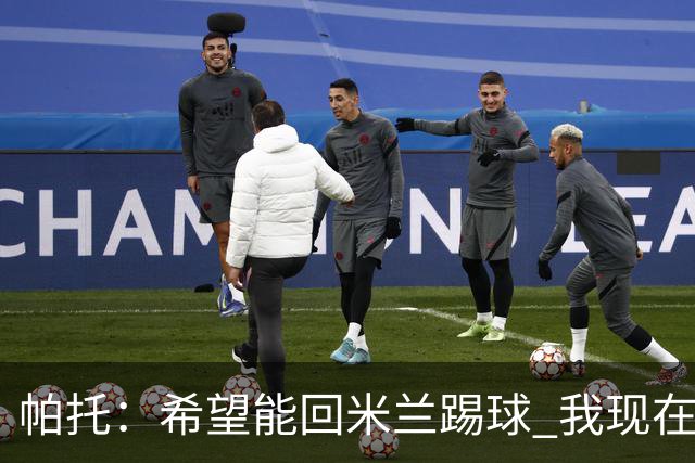 帕托：希望能回米兰踢球 我现在更成熟了